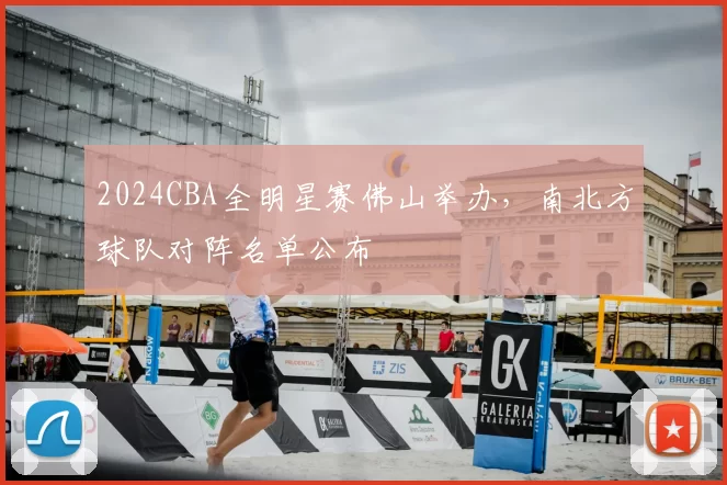 2024CBA全明星赛佛山举办,南北方球队对阵名单公布