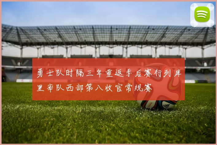 勇士队时隔三年重返季后赛行列库里率队西部第八收官常规赛