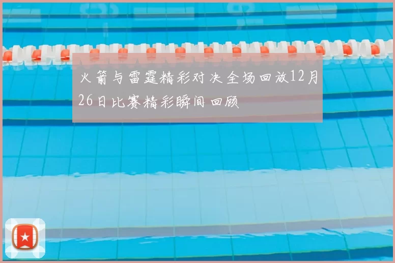 火箭与雷霆精彩对决全场回放12月26日比赛精彩瞬间回顾