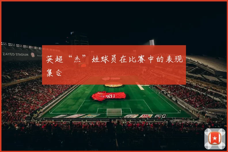 英超“杰”姓球员在比赛中的表现集合