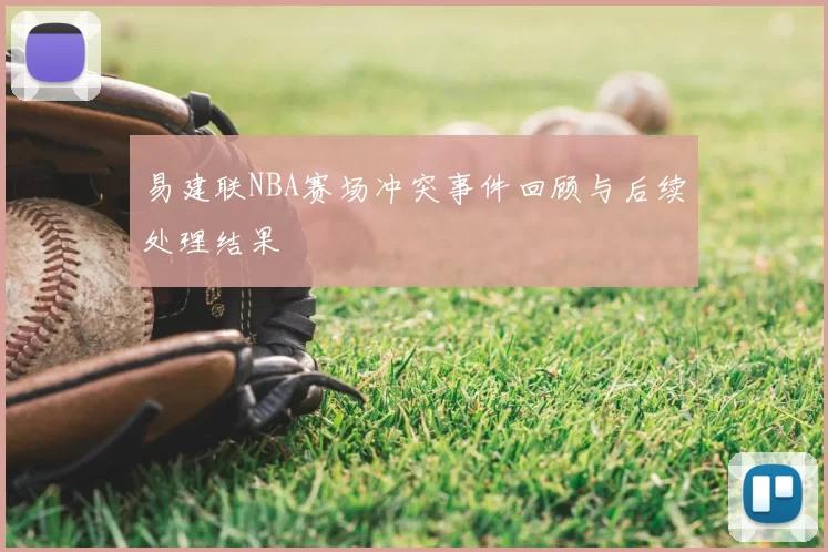 易建联NBA赛场冲突事件回顾与后续处理结果