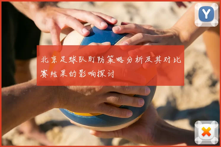 北京足球队盯防策略分析及其对比赛结果的影响探讨