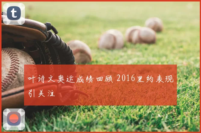 叶诗文奥运成绩回顾 2016里约表现引关注