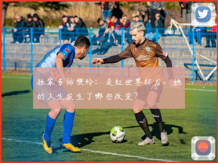 独家专访樊玲：走红世界杯后，她的人生发生了哪些改变？
