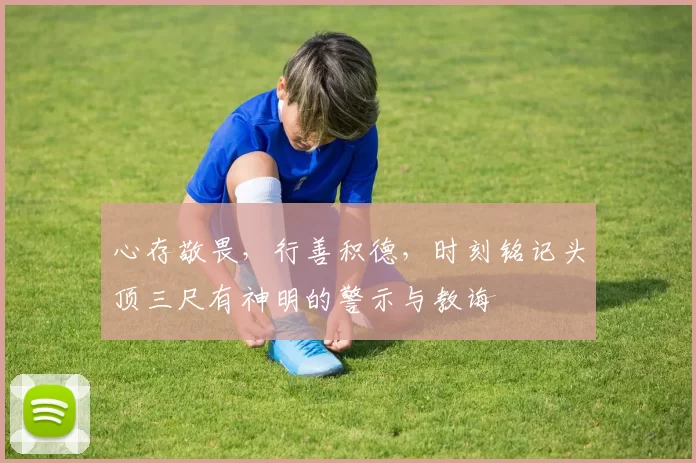 心存敬畏,行善积德,时刻铭记头顶三尺有神明的警示与教诲