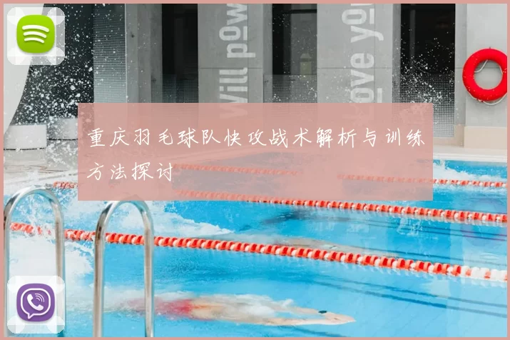 重庆羽毛球队快攻战术解析与训练方法探讨