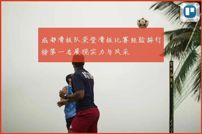 成都滑板队荣登滑板比赛经验排行榜第一名展现实力与风采
