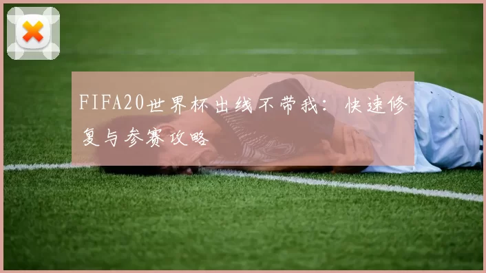 FIFA20世界杯出线不带我:快速修复与参赛攻略