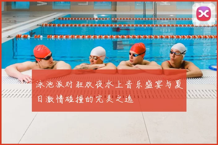 泳池派对狂欢夜水上音乐盛宴与夏日激情碰撞的完美之选
