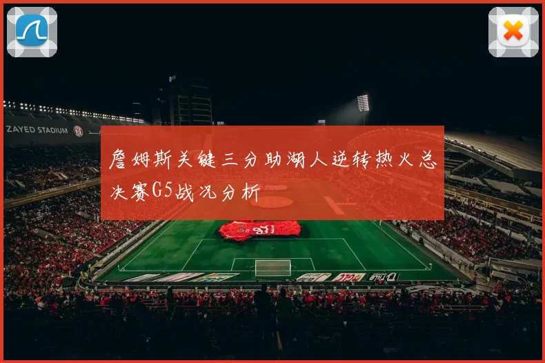 詹姆斯关键三分助湖人逆转热火总决赛G5战况分析