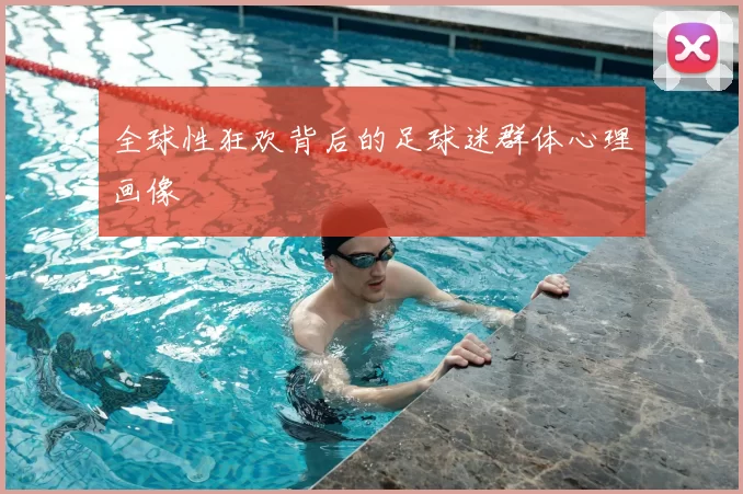 全球性狂欢背后的足球迷群体心理画像