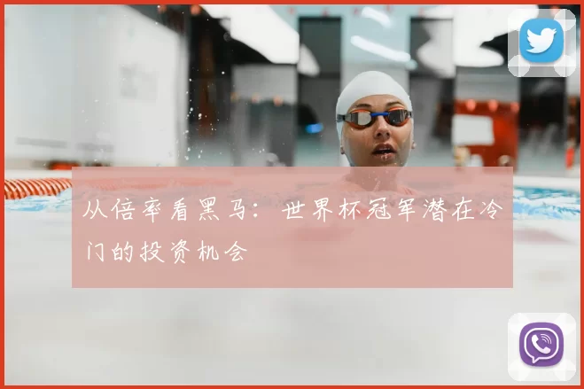 从倍率看黑马：世界杯冠军潜在冷门的投资机会