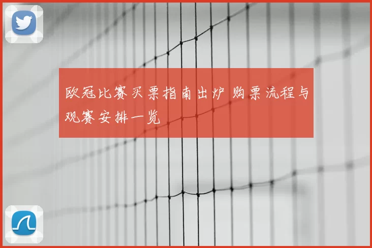 欧冠比赛买票指南出炉 购票流程与观赛安排一览