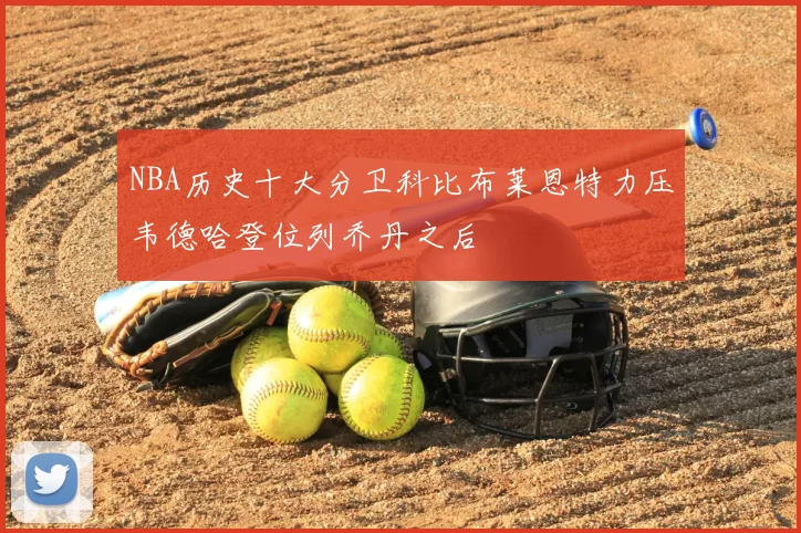 NBA历史十大分卫科比布莱恩特力压韦德哈登位列乔丹之后