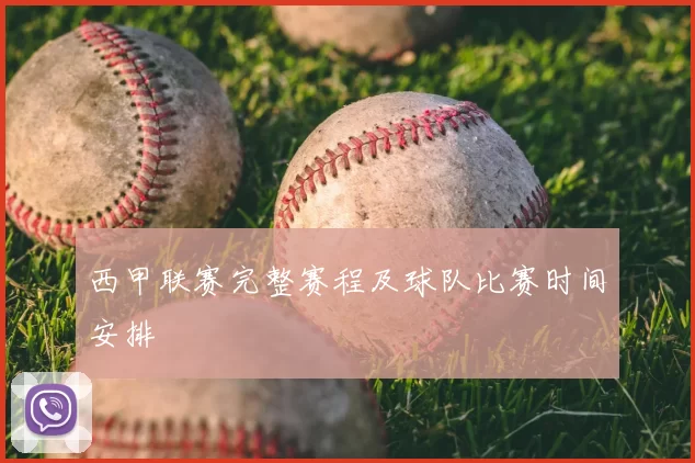 西甲联赛完整赛程及球队比赛时间安排