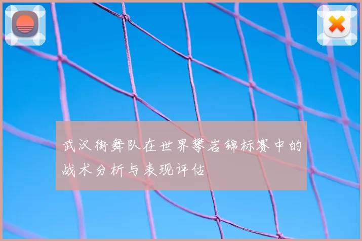 武汉街舞队在世界攀岩锦标赛中的战术分析与表现评估