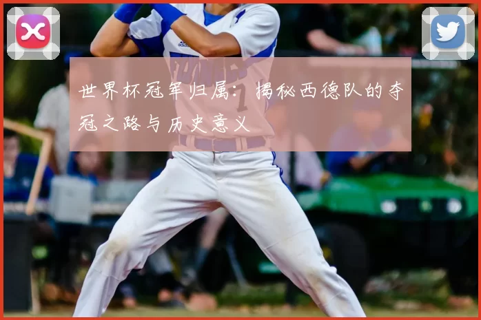 世界杯冠军归属：揭秘西德队的夺冠之路与历史意义