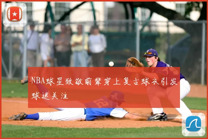 NBA球星致敬前辈穿上复古球衣引发球迷关注