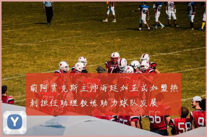 前阿贾克斯主帅海廷加正式加盟热刺担任助理教练助力球队发展