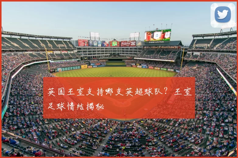 英国王室支持哪支英超球队?王室足球情结揭秘