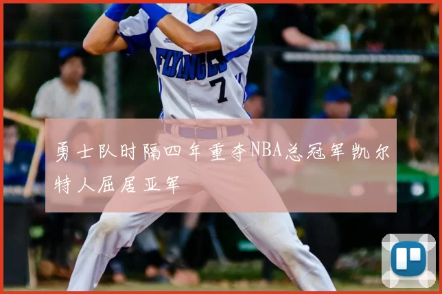 勇士队时隔四年重夺NBA总冠军凯尔特人屈居亚军