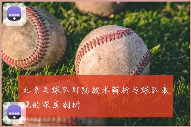 北京足球队盯防战术解析与球队表现的深度剖析