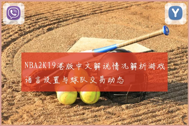 NBA2K19港版中文解说情况解析游戏语言设置与球队交易动态