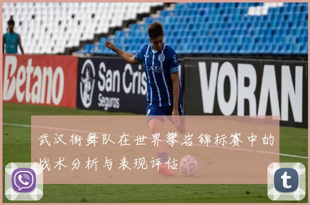 武汉街舞队在世界攀岩锦标赛中的战术分析与表现评估