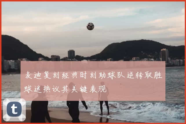 麦迪复刻经典时刻助球队逆转取胜球迷热议其关键表现