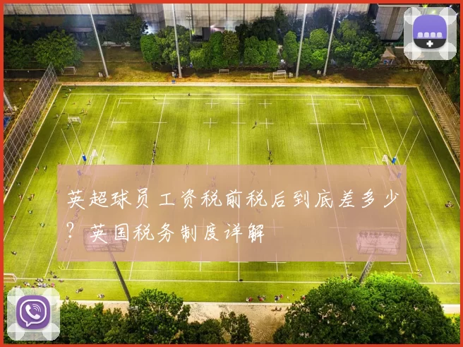 英超球员工资税前税后到底差多少？英国税务制度详解